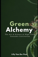 Green Alchemy: The Art & Science of High-Yield Cannabis Cultivation B0F3PLVL16 Book Cover