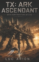 TX: ARK ASCENDANT: DER VORFRAKTUR-ATLAS (Die TX-ARK-Reihe) (German Edition) B0H4CGV1GW Book Cover