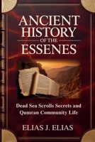 ANCIENT HISTORY OF THE ESSENES: Dead Sea Scrolls Secrets and Qumran Community Life B0H15DZS4Z Book Cover