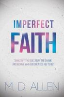 Imperfect Faith: "Shake off the guilt, bury the shame and become who God created you to be" 1072367661 Book Cover