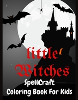 LITTLE WITCHES SPELLCRAFT COLORING BOOK FOR KIDS: 100 CUTE PRACTICAL ILLUSTRATIONS WITH MAGICAL FANTASIES, SPOOKY HALLOWEEN FUN AND ADORABLE GOTHIC SCENES B08LP3H5P6 Book Cover