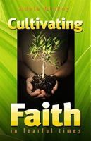 Cultivating Faith in Fearful Times 0615337384 Book Cover