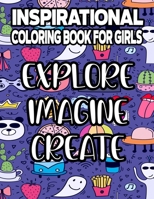 Inspirational Coloring Book For Girls Explore Imagine Create: Motivating Coloring Sheets With Positive Affirmations, Floral Designs And More To Color B08PLR7WKS Book Cover