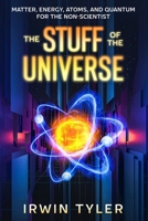 The Stuff of the Universe: Matter, Energy, Atoms, and Quantum for the Non-Scientist B0BBQ1F27M Book Cover