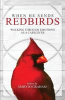 When He Sends Redbirds: Walking Through Emotions as a Caregiver 0692256547 Book Cover