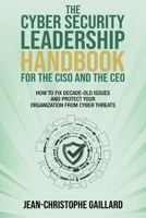 The CyberSecurity Leadership Handbook for the CISO and the CEO: How to Fix Decade-Old Issues and Protect Your Organization from Cyber Threats 1637351860 Book Cover