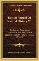 Boston Journal Of Natural History V1: Containing Papers And Communications Read To The Boston Society Of Natural History, 1834-37 1104076888 Book Cover