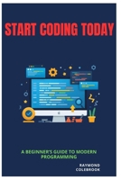 Start Coding Today: A Beginner’s Guide to Modern Programming B0H1R5K8J1 Book Cover