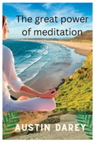 The great power of meditation: The undeniable impacts of meditation B0F7828N4V Book Cover