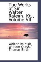 The Works of Sir Walter Ralegh, Kt.; Volume VII 101890137X Book Cover