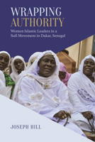 Wrapping Authority: Women Islamic Leaders in a Sufi Movement in Dakar, Senegal 1487522444 Book Cover