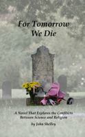 For Tomorrow We Die: A Novel That Explores the Conflicts Between Science and Religion 0692569545 Book Cover