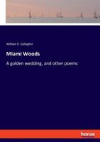 Miami Woods, A Golden Wedding: And Other Poems 1120645824 Book Cover