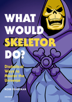 What Would Skeletor Do?: Diabolical Ways to Master the Universe 0789335506 Book Cover
