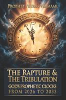The Rapture & The Tribulation: God’s Prophetic Clocks from 2026 to 2033 B0G58NXV3V Book Cover
