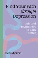 Find your path through depression: Mindful techniques for dark times 0711298564 Book Cover