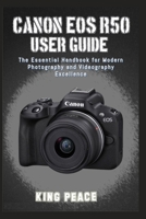CANON EOS R50 USER GUIDE: The Essential Handbook for Modern Photography and Videography Excellence B0FWWQY6BN Book Cover