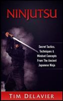 Ninjutsu: Secret Tactics, Techniques & Mindset Concepts from the Ancient Japanese Ninja 1544613938 Book Cover