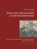Köyhyyttä, epävarmuutta ja tulevaisuudenuskoa: Tutkimus ammattityöläisten toimeentuloehdoista Suomessa 1908–1909 952330299X Book Cover