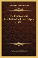 Die Franzosische Revolution Und Ihre Folgen (1838) 1161091629 Book Cover