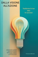 Dalla visione all'azione: trasforma le tue idee in successi (Italian Edition) B0DQCK7DP8 Book Cover