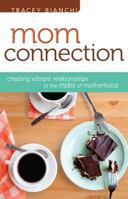 Mom Connection: Creating Vibrant Relationships in the Midst of Motherhood 0800721152 Book Cover