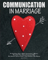 Communication In Marriage: The Comprehensive Guide to Effective Communication in Marriage. How to Build Trust, Improve Communication Skills, Boost ... Grow a Deeper Connection in Your Marriage 1952832179 Book Cover