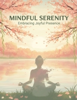 Mindful Serenity: Embracing Joyful Presence B0GF29LWRH Book Cover