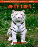 White Tiger: Amazing Pictures & Fun Facts for Kids 1677528427 Book Cover