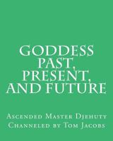 Goddess Past, Present, and Future 1497524318 Book Cover