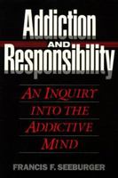 Addiction & Responsibility: An Inquiry into the Addictive Mind 0824515013 Book Cover
