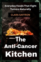 The Anti-Cancer Kitchen: Everyday Foods That Fight Tumors Naturally B0FF58TJKV Book Cover