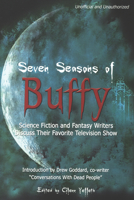 Seven Seasons of Buffy: Science Fiction and Fantasy Writers Discuss Their Favorite Television Show 1932100083 Book Cover