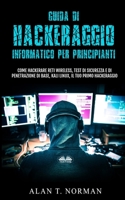 Guida Di Hackeraggio Informatico Per Principianti: Come Hackerare Reti Wireless, Test Di Sicurezza E Di Penetrazione Di Base, Kali Linux, Il Tuo Primo 8835423988 Book Cover