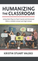 Humanizing the Classroom: Using Role-Plays to Teach Social and Emotional Skills in Middle School and High School 1475840462 Book Cover