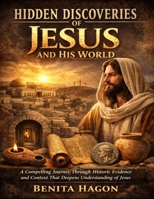 Hidden Discoveries Of Jesus And His World: A Compelling Journey Through Historic Evidence And Context That Deepens Understanding Of Jesus B0GWXY16LH Book Cover