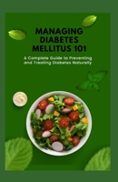 Managing Diabetes mellitus 101: A Complete Guide to Preventing and Treating Diabetes Naturally B0BBXX9SH4 Book Cover