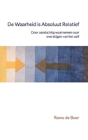 De Waarheid Is Absoluut Relatief: Door aandachtig waarnemen naar overstijging van het zelf (Dutch Edition) B0GRMNPPGF Book Cover