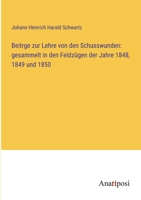 Beitrge zur Lehre von den Schusswunden: gesammelt in den Feldzügen der Jahre 1848, 1849 und 1850 3382033488 Book Cover