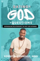 Dating + God = Questions: Experiencing Relationships The Way God Intended. 0578501651 Book Cover