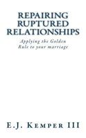 Repairing Ruptured Relationship: Applying the Golden Rule to Your Marriage 1493701355 Book Cover