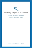 Looking Beyond the Mask: When American Women Marry Japanese Men 0791450708 Book Cover