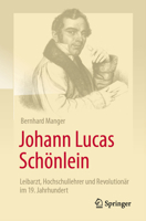 Johann Lucas Schönlein - Leibarzt, Hochschullehrer und Revolutionär im 19. Jahrhundert (German Edition) 3662709104 Book Cover