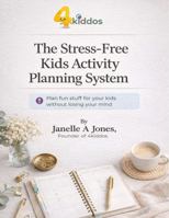 The stress-Free Kids Activity Planning System: Plan fun stuff for your kids without losing your mind B0GH7ZKNYR Book Cover