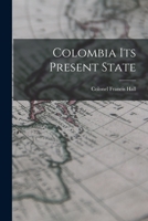 Colombia Its Present State 101895595X Book Cover