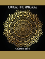 130 Beautiful Mandalas: Coloring Book: Beautiful Designs, Amazing For Stress Relief, Joy And Relaxation 1803832061 Book Cover