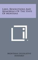 Laws, Resolutions and Memorials of the State of Montana 1258604280 Book Cover