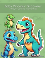 Baby Dinosaur Discovery: A Playful Coloring Book for Kids B0CG854Y4X Book Cover