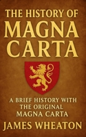 The History of the Magna Carta: A Brief History with the Original Magna Carta 1477414290 Book Cover