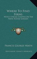 Where to Find Ferns: With a Special Chapter on The Ferns Round London 116325729X Book Cover